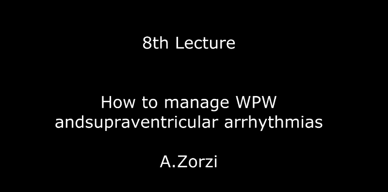 How to manage WPW andsupraventricular arrhythmias A.Zorzi